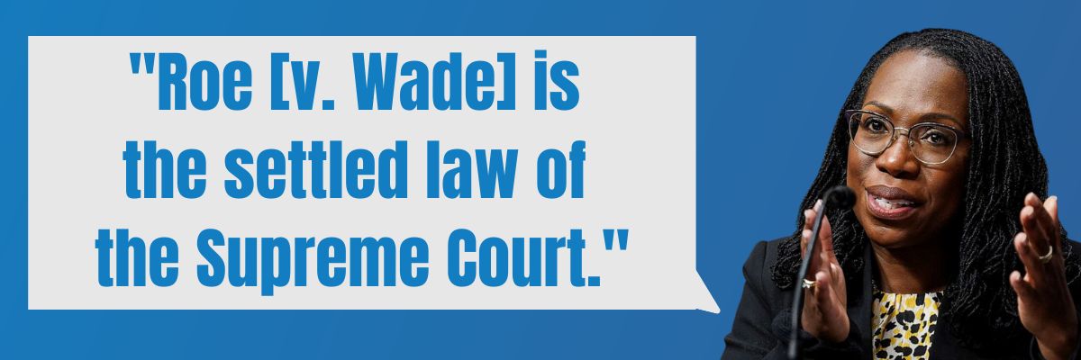 Justice Ketanji Brown Jackson: Roe [v. Wade] is the settled law of the Supreme Court.