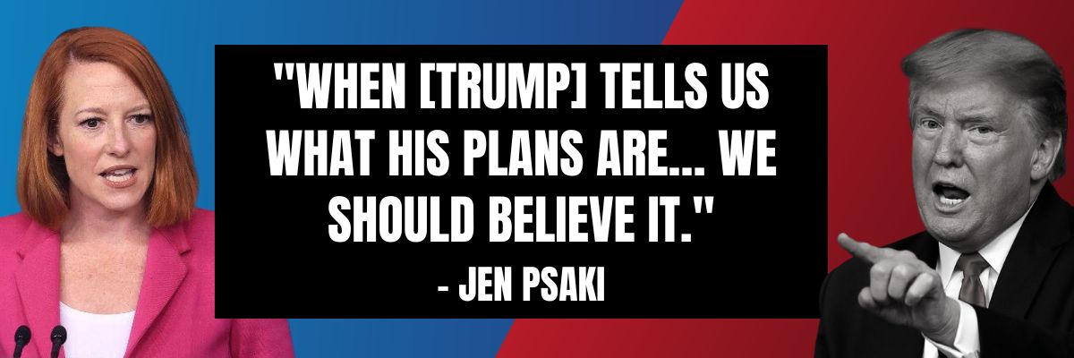 Jen Psaki: When [Trump] tells us what his plans are… we should believe it.